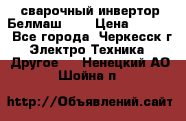 сварочный инвертор Белмаш-280 › Цена ­ 4 000 - Все города, Черкесск г. Электро-Техника » Другое   . Ненецкий АО,Шойна п.